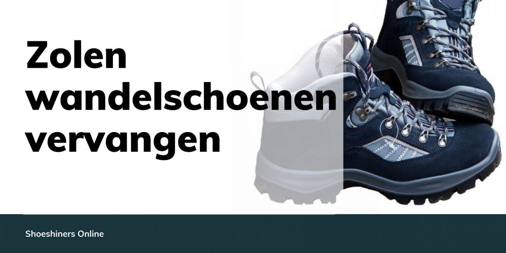 Oh Gelijkmatig Lastig Zolen wandelschoenen vervangen | Shoeshiners Online